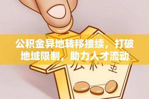 高碑店公积金异地转移接续，打破地域限制，助力人才流动