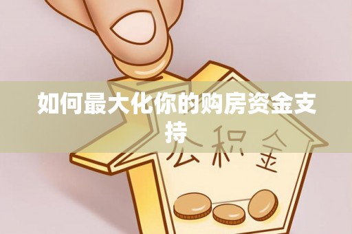 高碑店如何最大化你的购房资金支持