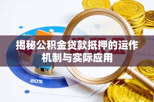 高碑店揭秘公积金贷款抵押的运作机制与实际应用