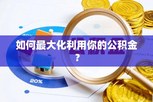 高碑店如何最大化利用你的公积金？