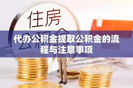 高碑店代办公积金提取公积金的流程与注意事项