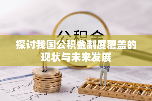 高碑店探讨我国公积金制度覆盖的现状与未来发展