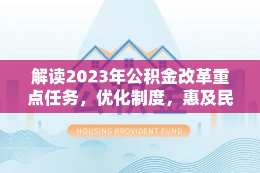 高碑店解读2023年公积金改革重点任务，优化制度，惠及民生
