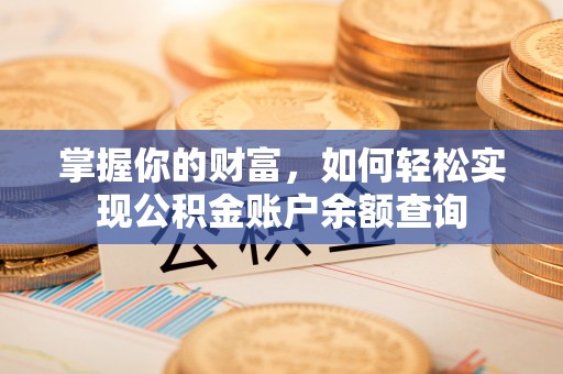 高碑店掌握你的财富，如何轻松实现公积金账户余额查询