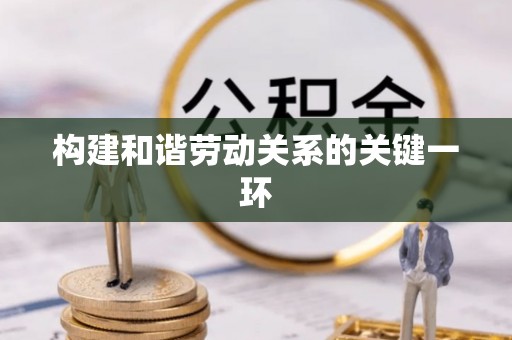 高碑店构建和谐劳动关系的关键一环