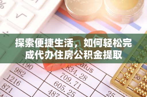 高碑店探索便捷生活，如何轻松完成代办住房公积金提取