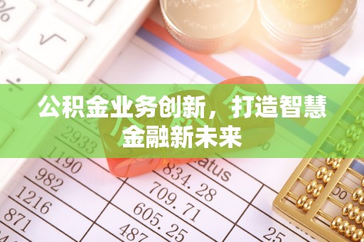 高碑店公积金业务创新，打造智慧金融新未来