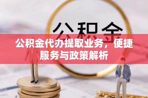 高碑店公积金代办提取业务，便捷服务与政策解析