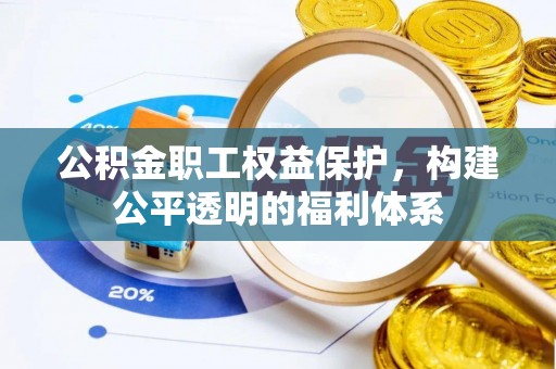 高碑店公积金职工权益保护，构建公平透明的福利体系