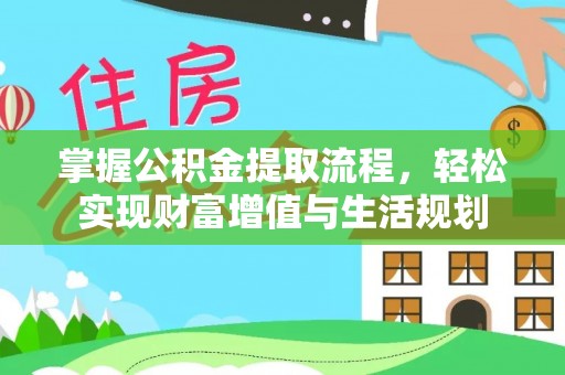 高碑店掌握公积金提取流程，轻松实现财富增值与生活规划