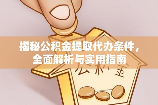 高碑店揭秘公积金提取代办条件，全面解析与实用指南