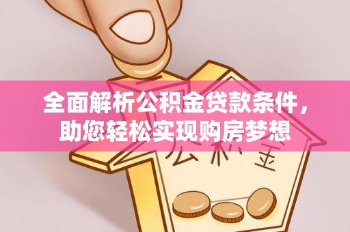 高碑店全面解析公积金贷款条件，助您轻松实现购房梦想
