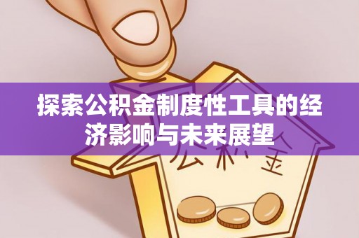 高碑店探索公积金制度性工具的经济影响与未来展望