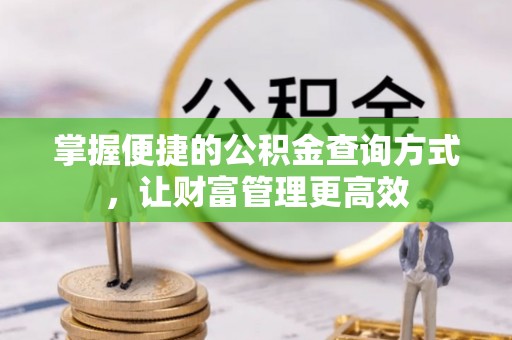 高碑店掌握便捷的公积金查询方式，让财富管理更高效