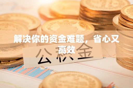 高碑店解决你的资金难题，省心又高效