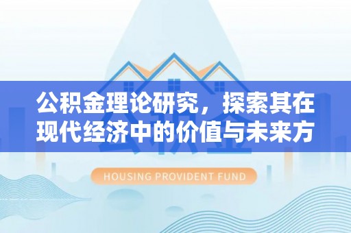 高碑店公积金理论研究，探索其在现代经济中的价值与未来方向