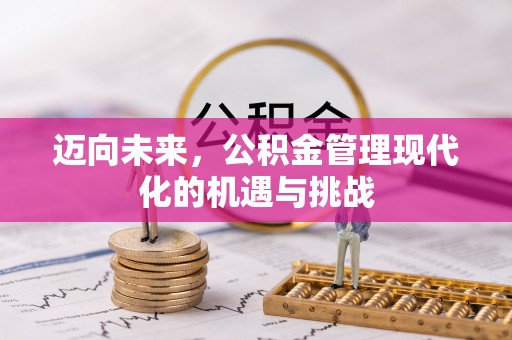 高碑店迈向未来，公积金管理现代化的机遇与挑战