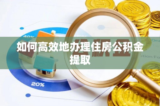 高碑店如何高效地办理住房公积金提取