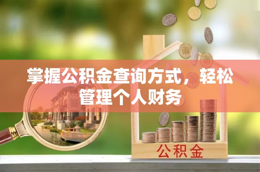 高碑店掌握公积金查询方式，轻松管理个人财务