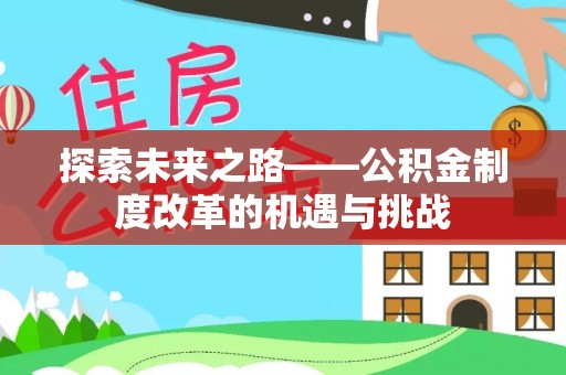 高碑店探索未来之路——公积金制度改革的机遇与挑战