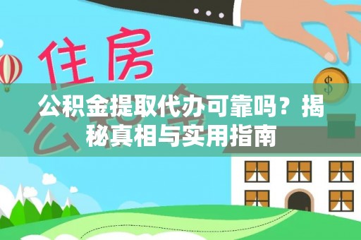 高碑店公积金提取代办可靠吗？揭秘真相与实用指南