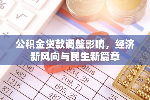 高碑店公积金贷款调整影响，经济新风向与民生新篇章