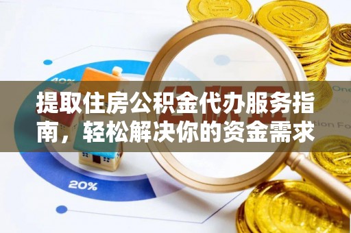 高碑店提取住房公积金代办服务指南，轻松解决你的资金需求