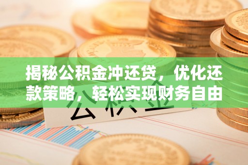 高碑店揭秘公积金冲还贷，优化还款策略，轻松实现财务自由